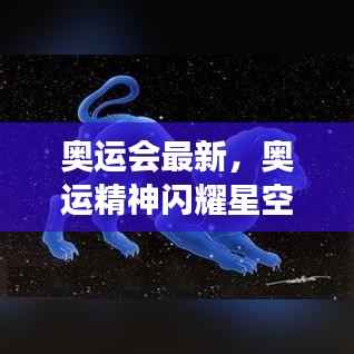 奥运精神与星座运势交融，闪耀星空的体育竞技最新资讯