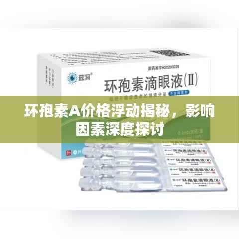 环孢素A价格浮动揭秘，影响因素深度探讨